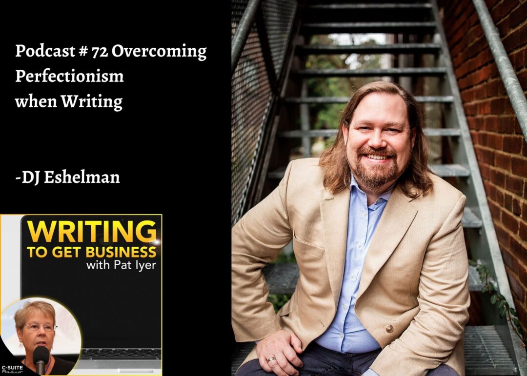 72 Overcoming Perfectionism when Writing-DJ Eshelman-Writing to Get Business Podcast