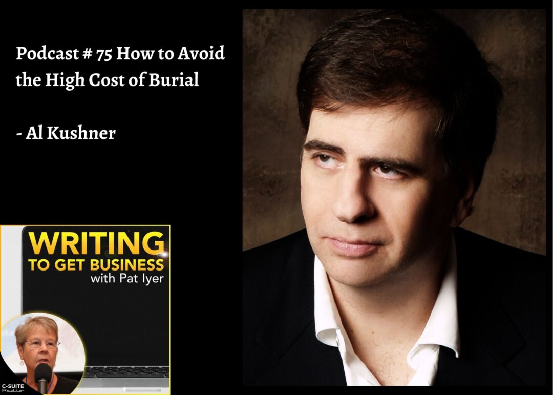 75 How to Avoid the High Cost of Burial – Al Kushner-Writing to Get Business Podcast